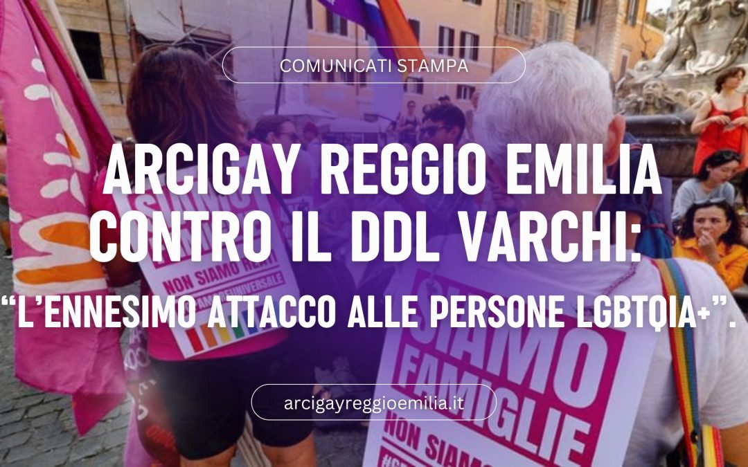 Arcigay Reggio Emilia contro il DDL Varchi: “l’ennesimo attacco alle persone LGBTQIA+”.